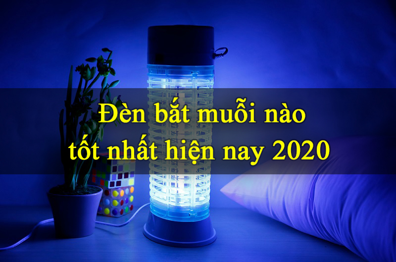 Đèn bắt muỗi loại nào tốt nhất hiện nay 2020